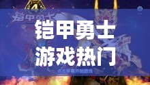 铠甲勇士游戏热门版，星座运势与游戏世界的交融体验