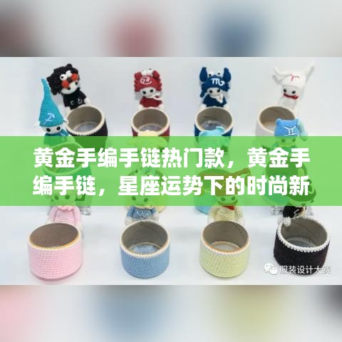 黄金手编手链，星座运势下的时尚新宠热门款