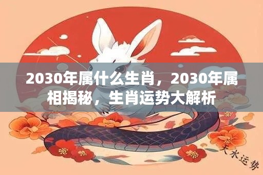 揭秘2030年属相运势，生肖运势深度解析