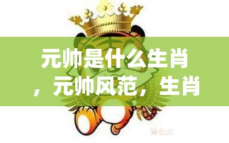 元帅生肖揭秘，风范与星座运势的交融