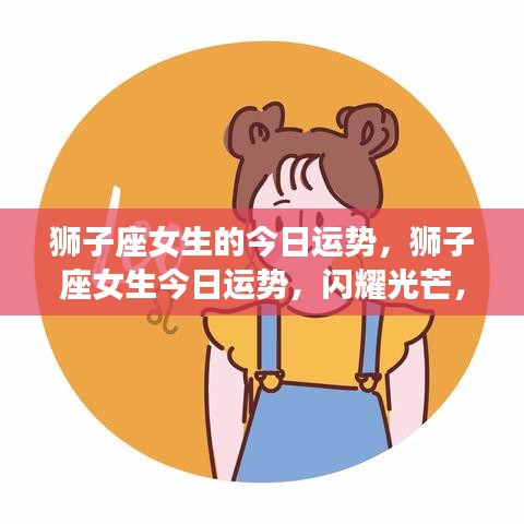 狮子座女生今日运势，自信闪耀，运势如虹