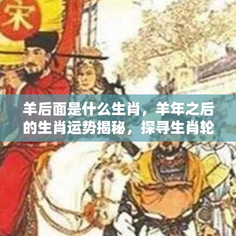 羊年之后的生肖运势揭秘，探寻生肖轮回中的新机遇与挑战