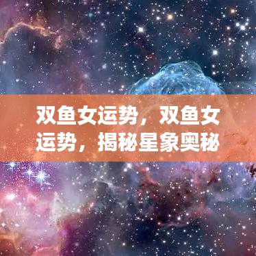 双鱼女运势揭秘，掌握星象奥秘，好运之门开启！