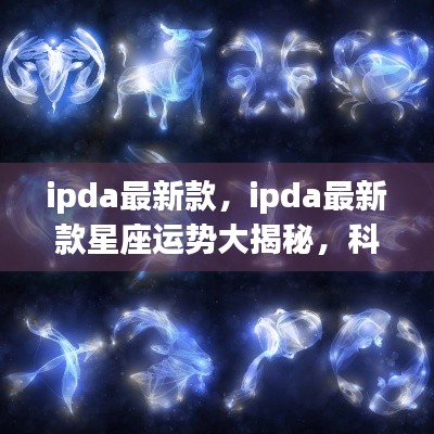 IPDA最新款星座运势揭秘，科技与星象的完美结合