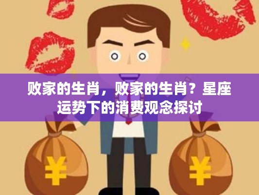 败家的生肖？星座运势影响下的消费观念深度探讨