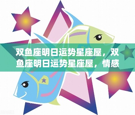 双鱼座明日运势星座屋，情感丰富，机遇与挑战并存