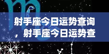 射手座今日运势，活力挑战并存，运势查询揭秘