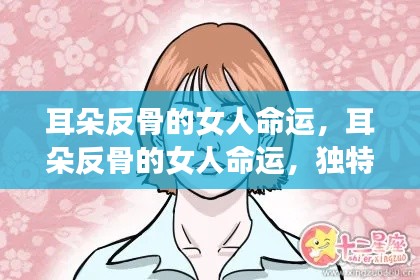 耳朵反骨的女性命运探究，个性特质与未来展望