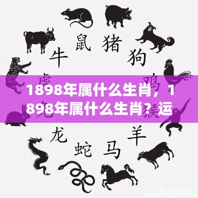 1898年属相运势解析，生肖运势大揭秘