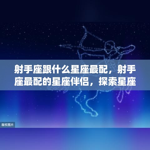 射手座与哪些星座最配？探索星座间的浪漫和谐之旅