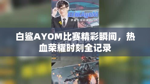 白鲨AYOM比赛精彩瞬间，热血荣耀时刻全记录