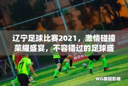 辽宁足球比赛2021，激情碰撞荣耀盛宴，不容错过的足球盛事！