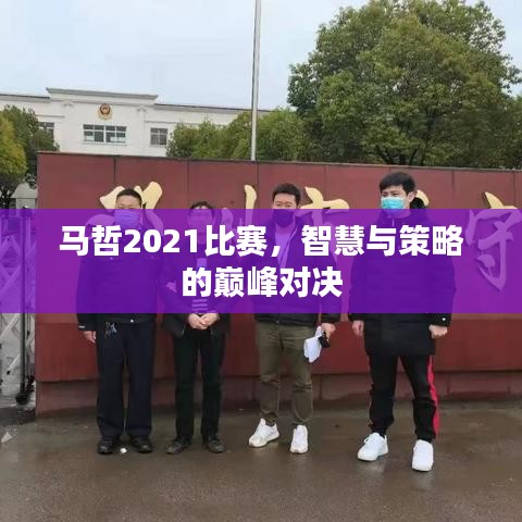 马哲2021比赛，智慧与策略的巅峰对决