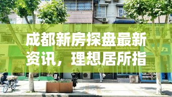 成都新房探盘最新资讯，理想居所指南，助你轻松选房！