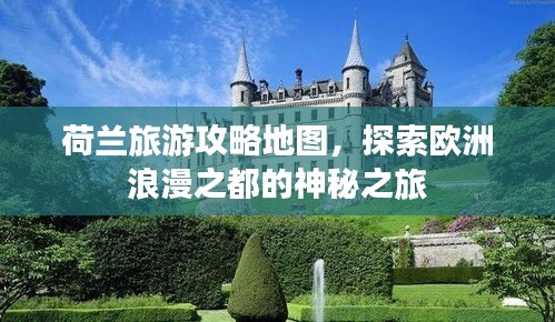 荷兰旅游攻略地图，探索欧洲浪漫之都的神秘之旅