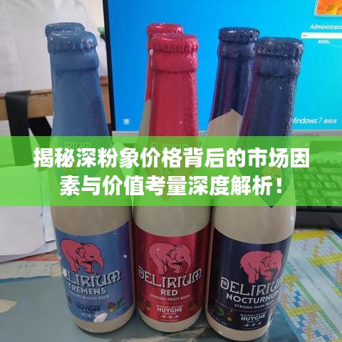 揭秘深粉象价格背后的市场因素与价值考量深度解析！