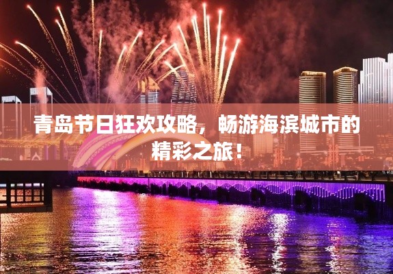 青岛节日狂欢攻略，畅游海滨城市的精彩之旅！