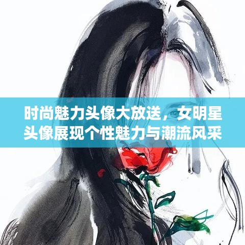 时尚魅力头像大放送，女明星头像展现个性魅力与潮流风采