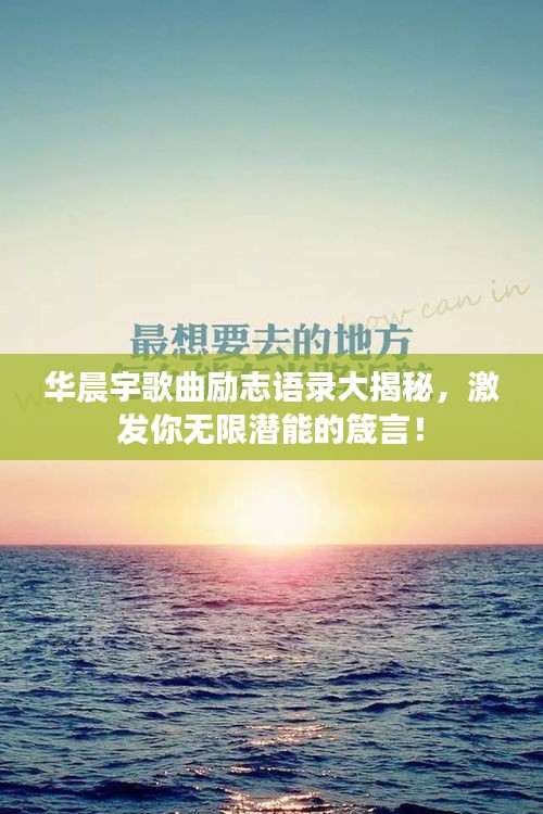 华晨宇歌曲励志语录大揭秘，激发你无限潜能的箴言！