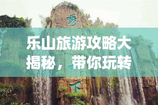 乐山旅游攻略大揭秘，带你玩转乐山！