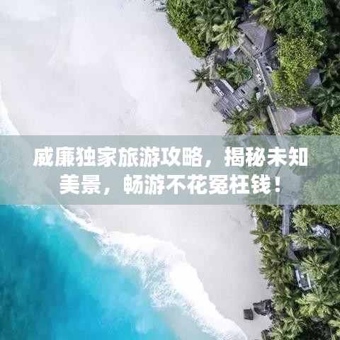 威廉独家旅游攻略，揭秘未知美景，畅游不花冤枉钱！