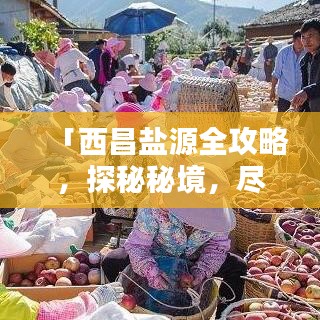 「西昌盐源全攻略，探秘秘境，尽享独特风情！」