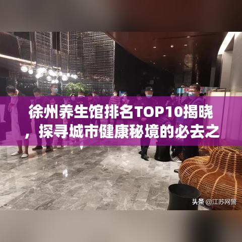 徐州养生馆排名TOP10揭晓，探寻城市健康秘境的必去之地！