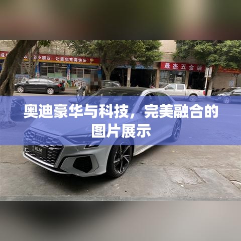 奥迪豪华与科技，完美融合的图片展示