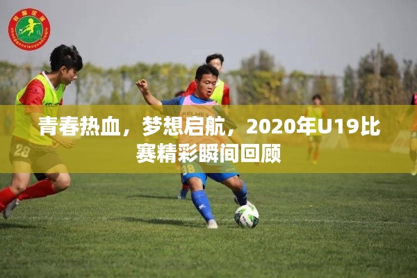 青春热血，梦想启航，2020年U19比赛精彩瞬间回顾