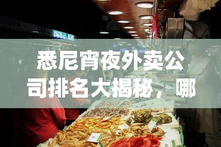 悉尼宵夜外卖公司排名大揭秘，哪家配送最抢眼？