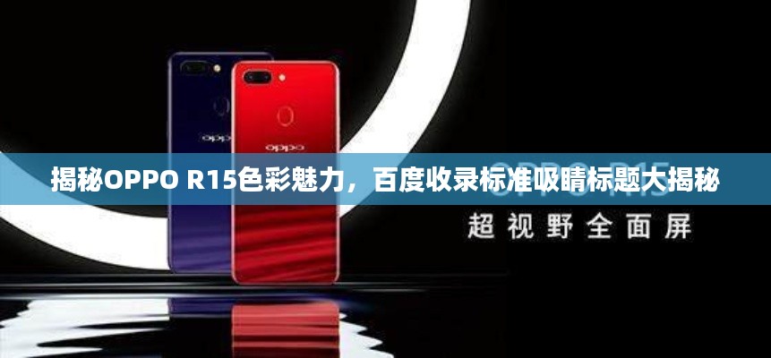 揭秘OPPO R15色彩魅力，百度收录标准吸睛标题大揭秘