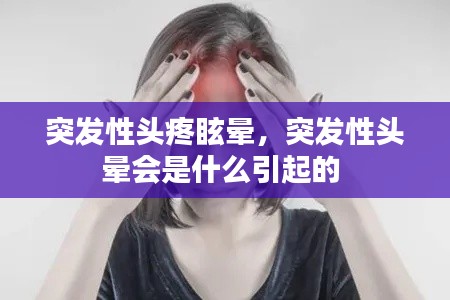 突发性头疼眩晕，突发性头晕会是什么引起的 