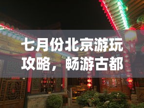 七月份北京游玩攻略，畅游古都，尽享夏日风情！