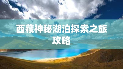 西藏神秘湖泊探索之旅攻略