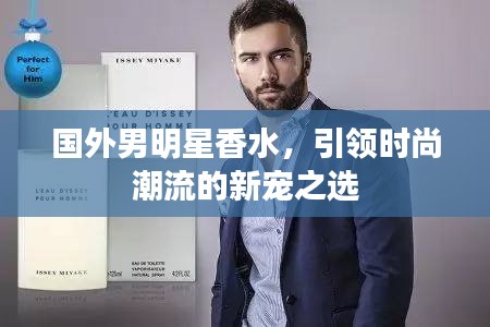 国外男明星香水，引领时尚潮流的新宠之选