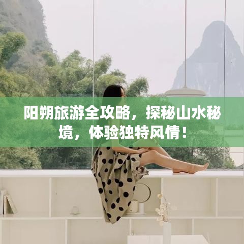 阳朔旅游全攻略，探秘山水秘境，体验独特风情！