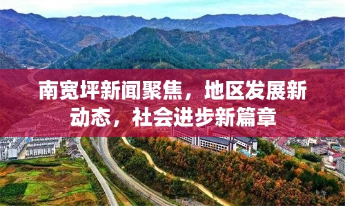 南宽坪新闻聚焦，地区发展新动态，社会进步新篇章