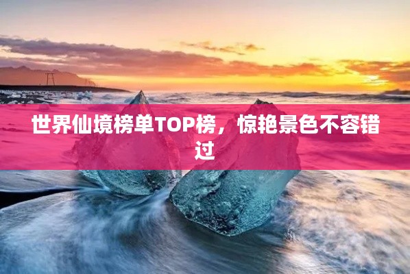 世界仙境榜单TOP榜，惊艳景色不容错过