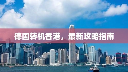 德国转机香港，最新攻略指南