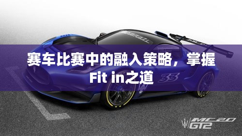 赛车比赛中的融入策略，掌握Fit in之道