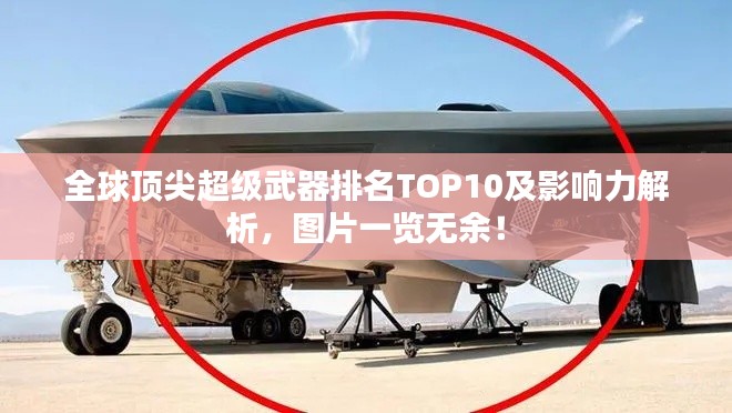 全球顶尖超级武器排名TOP10及影响力解析，图片一览无余！