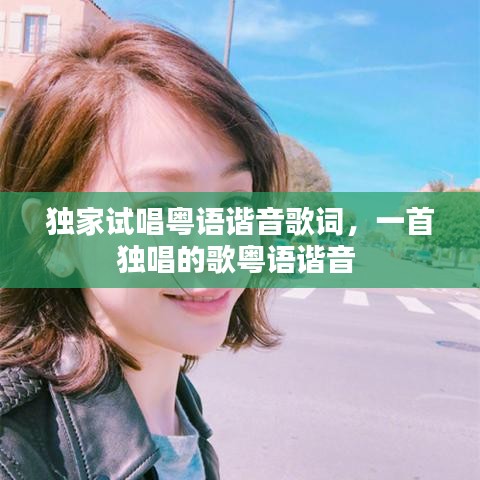 独家试唱粤语谐音歌词，一首独唱的歌粤语谐音 