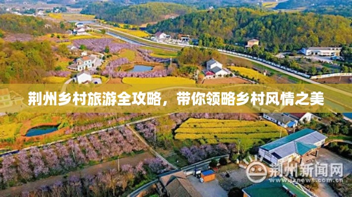 荆州乡村旅游全攻略，带你领略乡村风情之美