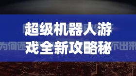 超级机器人游戏全新攻略秘籍揭秘