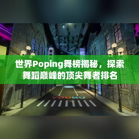 世界Poping舞榜揭秘，探索舞蹈巅峰的顶尖舞者排名