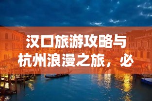 汉口旅游攻略与杭州浪漫之旅，必游景点一网打尽！