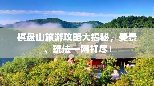 棋盘山旅游攻略大揭秘，美景、玩法一网打尽！