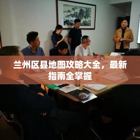 兰州区县地图攻略大全，最新指南全掌握