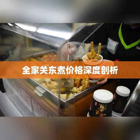 全家关东煮价格深度剖析