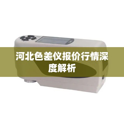 河北色差仪报价行情深度解析